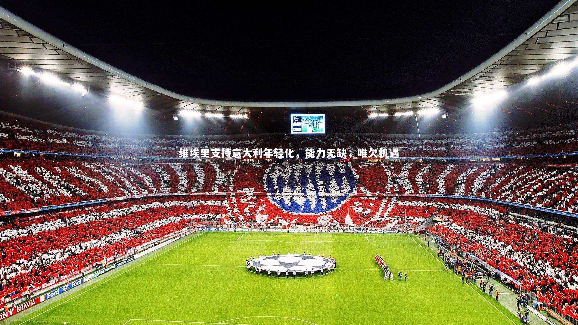 维埃里支持意大利年轻化，能力无缺，唯欠机遇