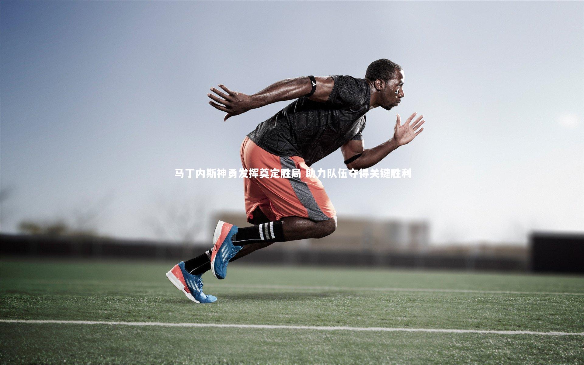 马丁内斯神勇发挥奠定胜局 助力队伍夺得关键胜利