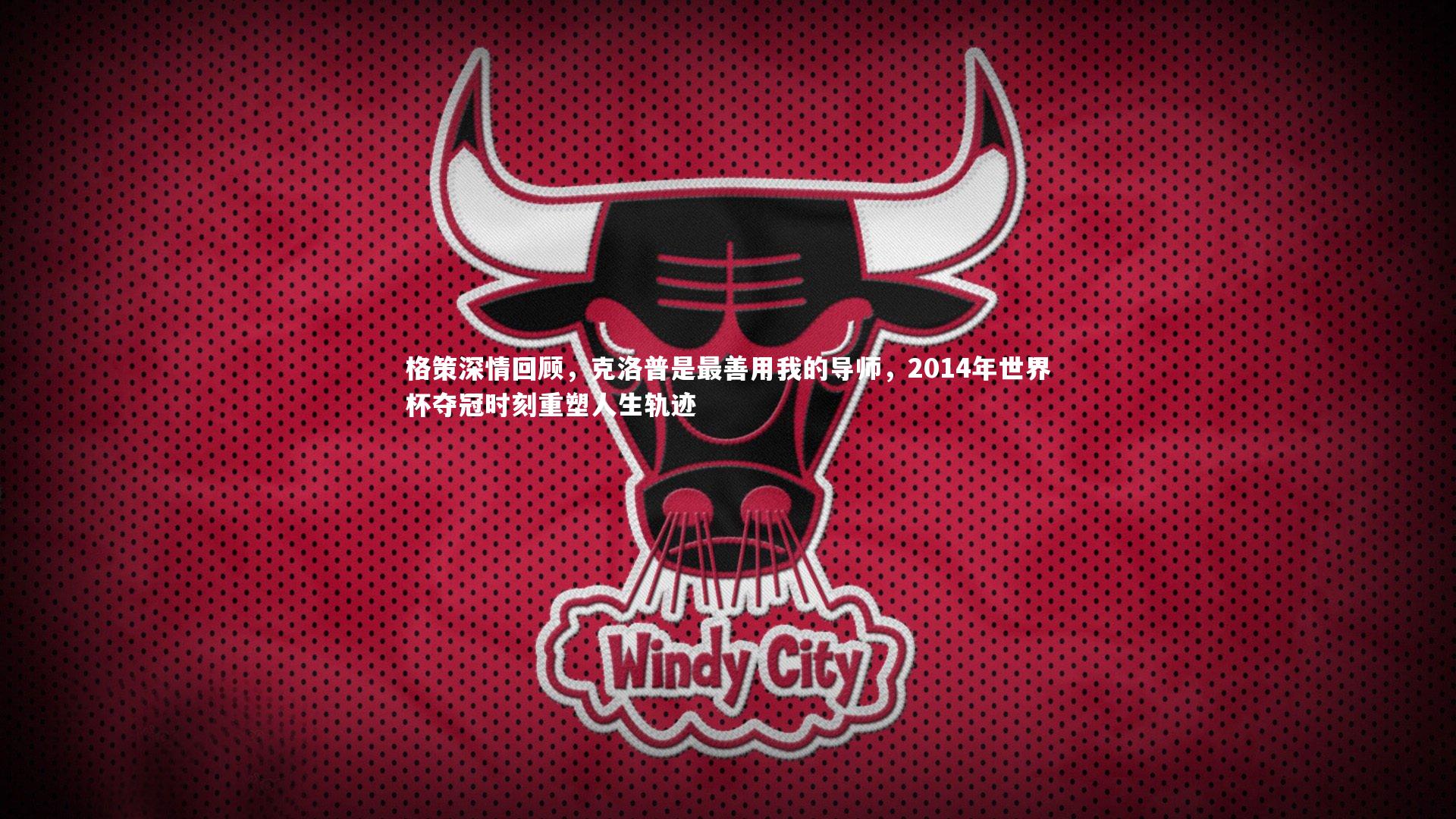 格策深情回顾，克洛普是最善用我的导师，2014年世界杯夺冠时刻重塑人生轨迹