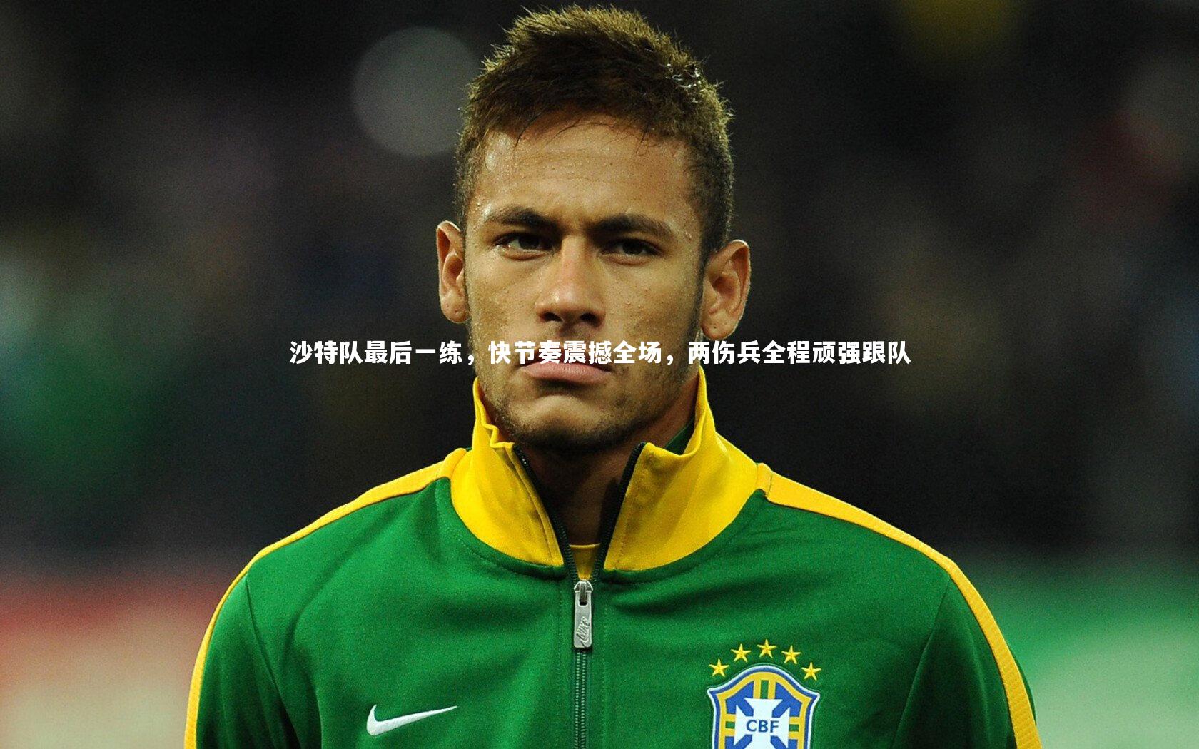 沙特队最后一练，快节奏震撼全场，两伤兵全程顽强跟队
