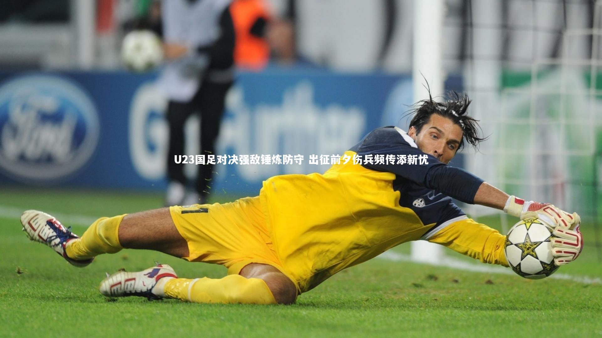 U23国足对决强敌锤炼防守 出征前夕伤兵频传添新忧